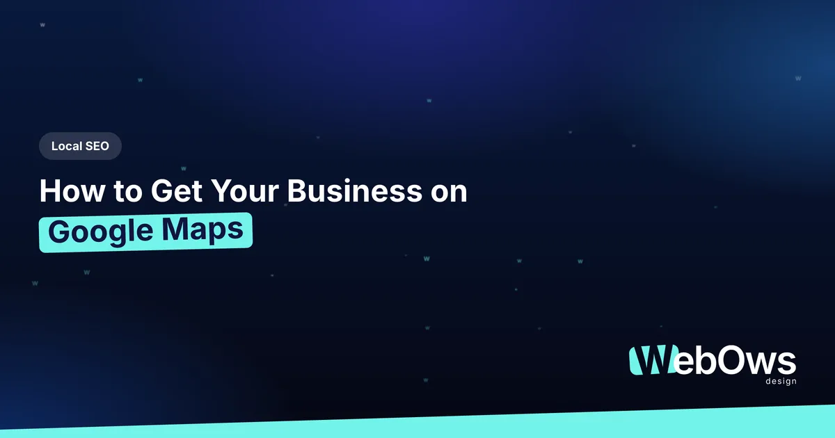 How to Get Your Business on Google Maps article by WebOws Design