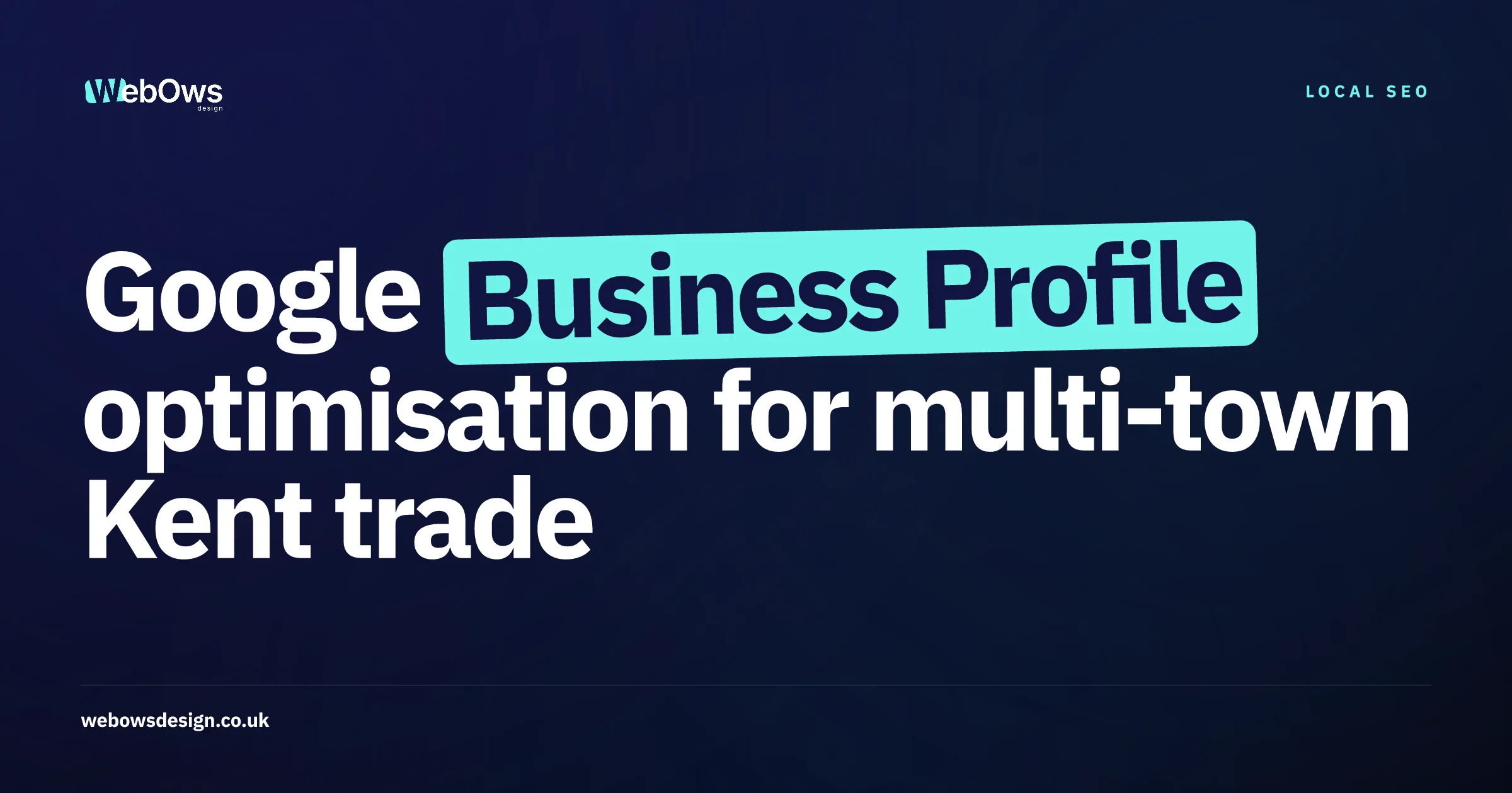 Google Business Profile optimisation for multi-town Kent trade, a WebOws Design article